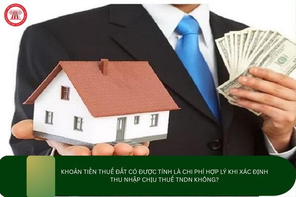 Khoản tiền thuế đất có được tính là chi phí hợp lý khi xác định thu nhập chịu thuế TNDN không?
