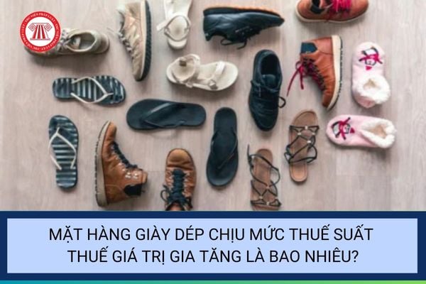 Mặt hàng giày dép chịu mức thuế suất thuế giá trị gia tăng là bao nhiêu?