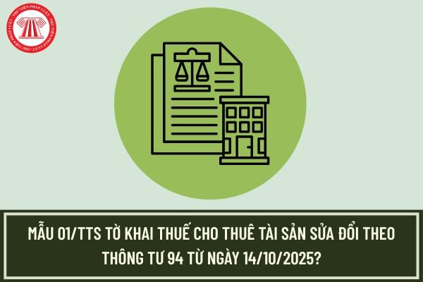 Mẫu 01/TTS Tờ khai thuế cho thuê tài sản sửa đổi theo Thông tư 94 từ ngày 14/10/2025?