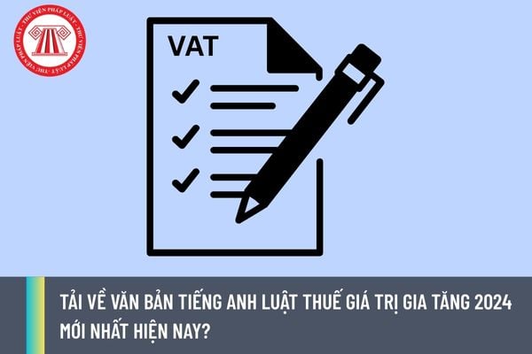 Tải về văn bản tiếng anh Luật Thuế giá trị gia tăng 2024 mới nhất hiện nay?