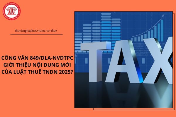 Công văn 849/DLA-NVDTРС giới thiệu nội dung mới của Luật Thuế TNDN 2025?