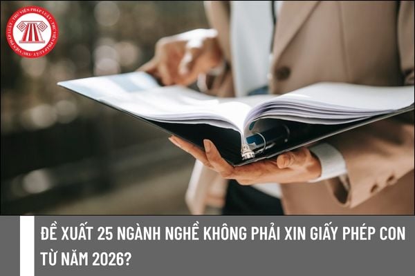Đề xuất 25 ngành nghề không phải xin giấy phép con từ năm 2026?