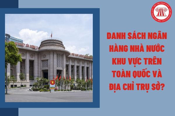 Danh sách Ngân hàng Nhà nước khu vực trên toàn quốc và địa chỉ trụ sở?