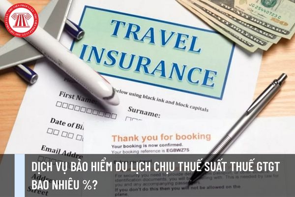 Dịch vụ bảo hiểm du lịch chịu thuế suất thuế giá trị gia tăng bao nhiêu %?