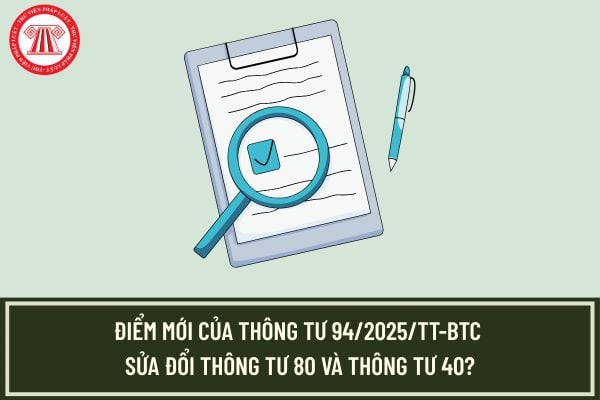 Điểm mới của Thông tư 94/2025/TT-BTC sửa đổi Thông tư 80 và Thông tư 40?
