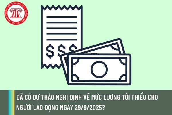 Đã có dự thảo Nghị định về mức lương tối thiểu cho người lao động ngày 29/9/2025?