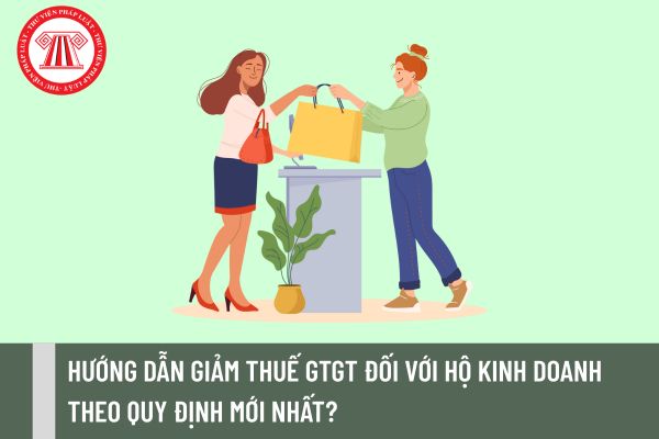 Hướng dẫn giảm thuế GTGT đối với hộ kinh doanh theo quy định mới nhất?
