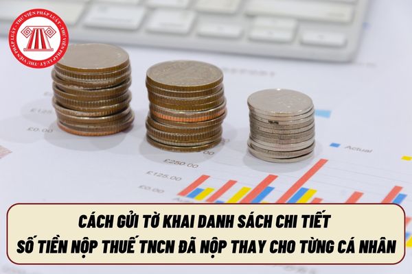 Cách gửi Tờ khai Danh sách chi tiết số tiền nộp thuế TNCN đã nộp thay cho từng cá nhân?