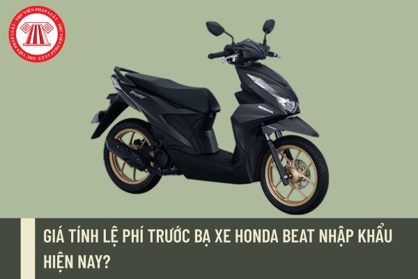 Giá tính lệ phí trước bạ xe Honda Beat nhập khẩu hiện nay?