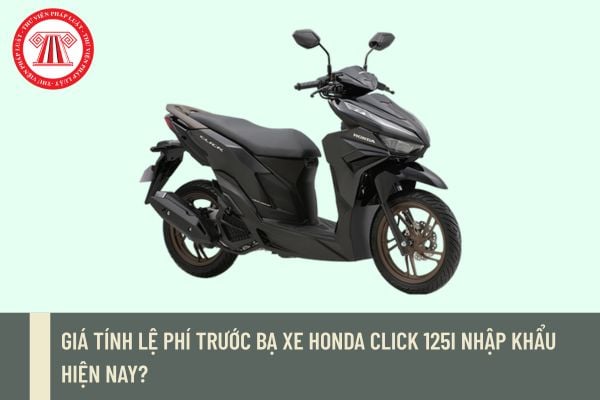 Giá tính lệ phí trước bạ xe Honda Click 125I nhập khẩu hiện nay?