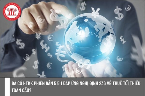 Đã có HTKK phiên bản 5 5 1 đáp ứng Nghị định 236 về thuế tối thiểu toàn cầu?