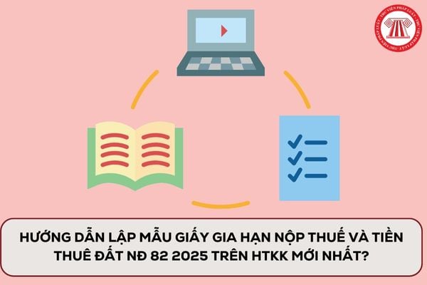 Hướng dẫn lập mẫu Giấy gia hạn nộp thuế và tiền thuê đất NĐ 82 2025 trên HTKK mới nhất?