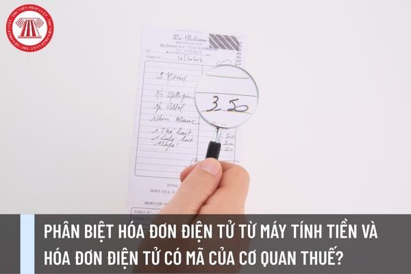 Phân biệt hóa đơn điện tử từ máy tính tiền và hóa đơn điện tử có mã của cơ quan thuế?