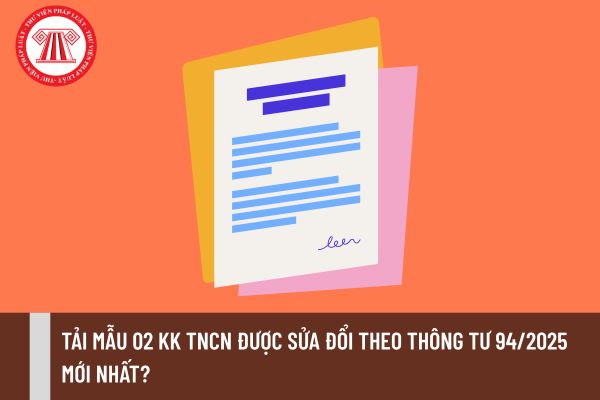 Tải Mẫu 02 KK TNCN được sửa đổi theo Thông tư 94/2025 mới nhất?