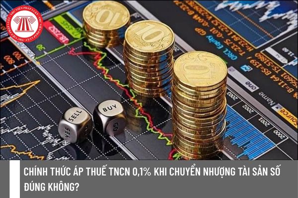 Chính thức áp thuế TNCN 0,1% khi chuyển nhượng tài sản số đúng không?