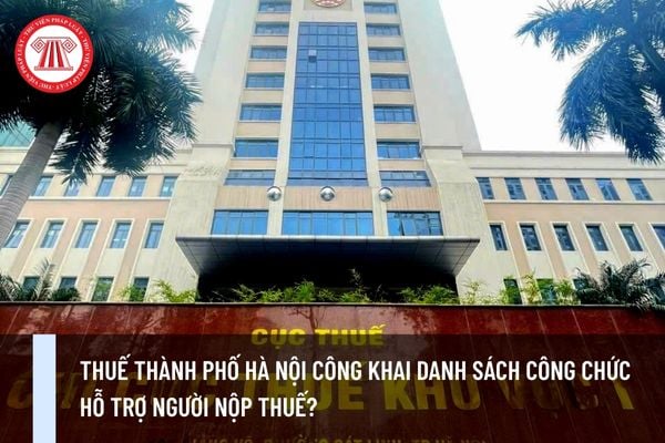 Thuế thành phố Hà Nội công khai danh sách công chức hỗ trợ người nộp thuế?