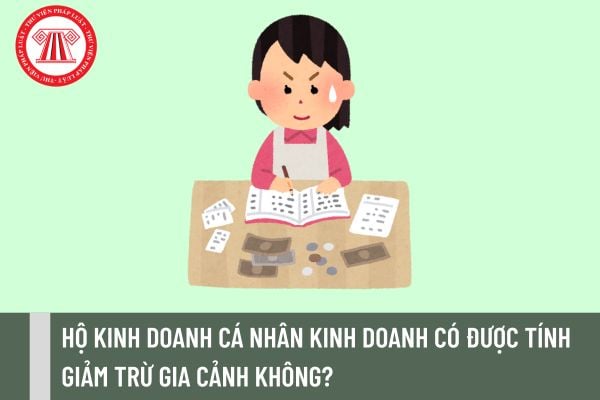 Hộ kinh doanh cá nhân kinh doanh có được tính giảm trừ gia cảnh không?