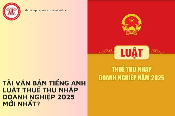 Tải Văn bản tiếng anh Luật Thuế thu nhập doanh nghiệp 2025 mới nhất?