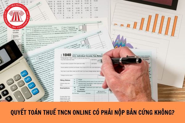 Quyết toán thuế TNCN online có phải nộp bản cứng không?
