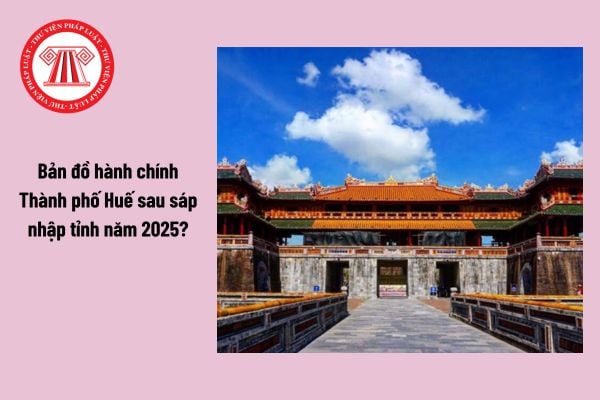 Bản đồ hành chính Thành phố Huế sau sáp nhập tỉnh năm 2025?