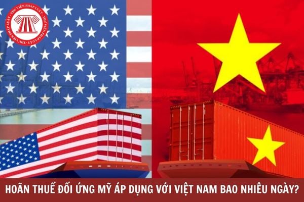 Hoãn thuế đối ứng Mỹ áp dụng với Việt Nam bao nhiêu ngày?