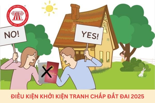 Điều kiện khởi kiện tranh chấp đất đai 2025 chi tiết nhất?