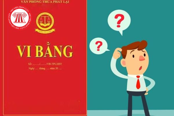 Vi bằng có giá trị pháp lý không? Mua bán nhà đất bằng vi bằng có cần công chứng nữa không?