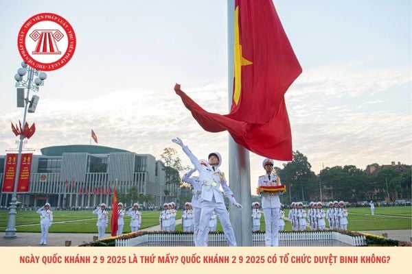 Ngày Quốc khánh 2 9 2025 là thứ mấy? Quốc khánh 2 9 2025 có tổ chức duyệt binh không?