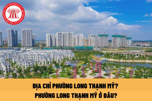 Địa chỉ phường Long Thạnh Mỹ? Phường Long Thạnh Mỹ ở đâu?