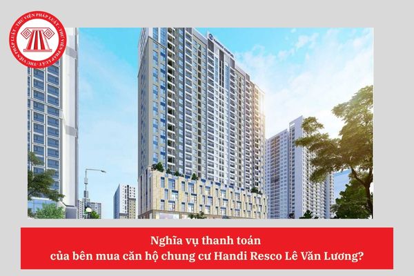 Nghĩa vụ thanh toán  của bên mua căn hộ chung cư Handi Resco Lê Văn Lương?