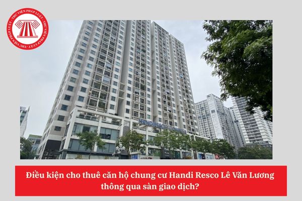 Điều kiện cho thuê căn hộ chung cư Handi Resco Lê Văn Lương thông qua sàn giao dịch? 