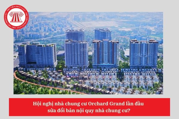 Hội nghị nhà chung cư Orchard Grand lần đầu  sửa đổi bản nội quy nhà chung cư?