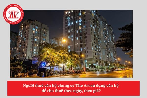 Người thuê căn hộ chung cư The Art sử dụng căn hộ  để cho thuê theo ngày, theo giờ?