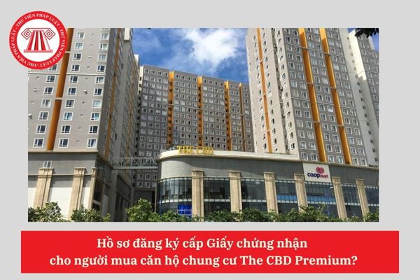 Hồ sơ đăng ký cấp Giấy chứng nhận  cho người mua căn hộ chung cư The CBD Premium?