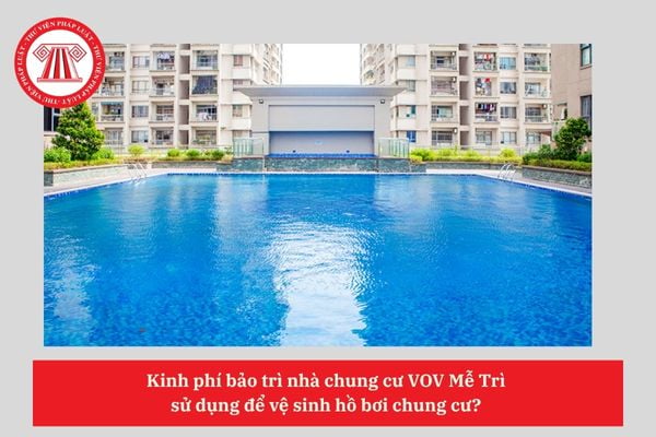 Kinh phí bảo trì nhà chung cư VOV Mễ Trì  sử dụng để vệ sinh hồ bơi chung cư? 
