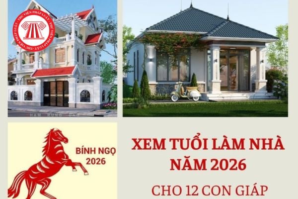 Xem tuổi xây nhà cho 12 con giáp năm 2026 mới nhất? Những con giáp nào nên xây nhà năm 2026?