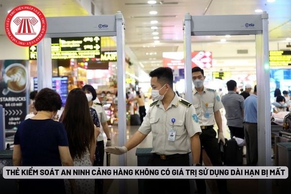 Thẻ kiểm soát an ninh cảng hàng không có giá trị sử dụng dài hạn