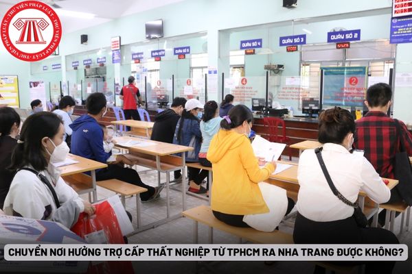 Chuyển nơi hưởng trợ cấp thất nghiệp từ Thành phố Hồ Chí Minh ra Nha Trang được không?