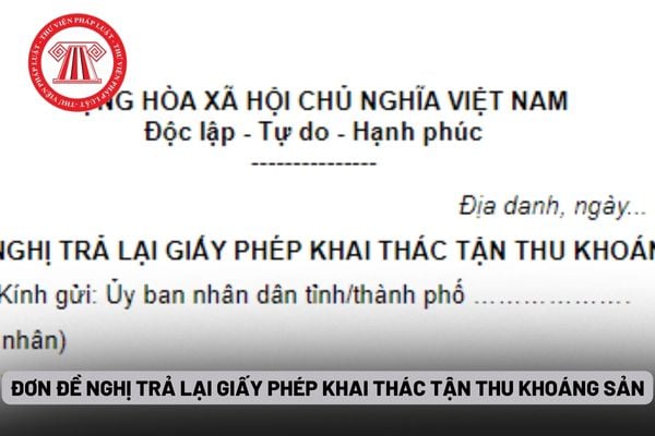 Đơn đề nghị trả lại Giấy phép khai thác tận thu khoáng sản mới nhất