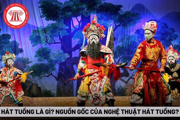 Hát tuồng là gì? Nhà hát tuồng Việt Nam được thành lập trên cơ sở sắp xếp những tổ chức nào?