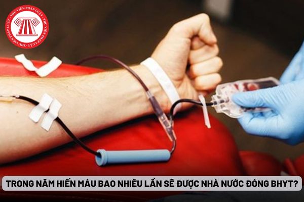 Trong năm hiến máu bao nhiêu lần sẽ được nhà nước đóng BHYT?