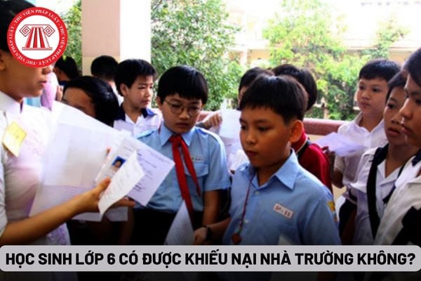 Học sinh lớp 6 có được khiếu nại nhà trường không?