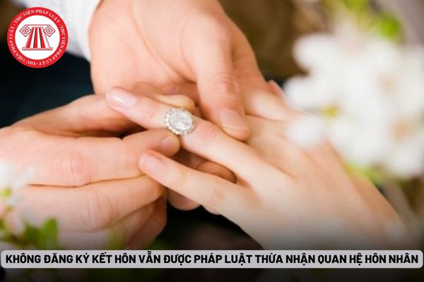 Không đăng ký kết hôn vẫn được pháp luật thừa nhận quan hệ hôn nhân