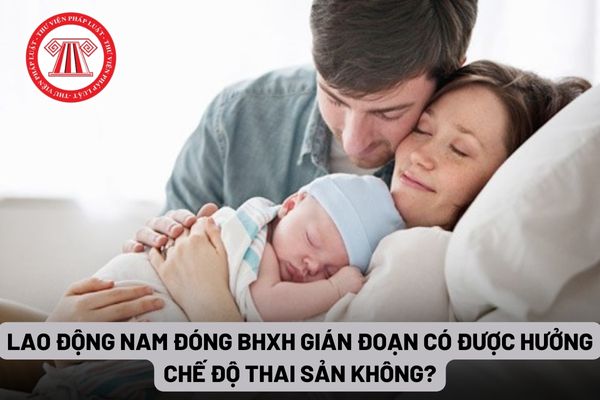 Lao động nam đóng bảo hiểm xã hội gián đoạn có được hưởng chế độ thai sản không