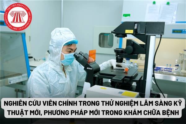 Nghiên cứu viên chính trong nghiên cứu thử nghiệm lâm sàng kỹ thuật mới, phương pháp mới trong khám bệnh, chữa bệnh