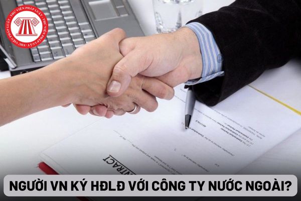 Người lao động Việt Nam ký hợp đồng lao động với công ty nước ngoài