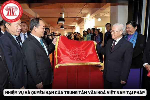 Nhiệm vụ và quyền hạn của Trung tâm Văn hoá Việt Nam tại Pháp