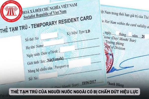 Thẻ tạm trú của người nước ngoài có bị chấm dứt hiệu lực