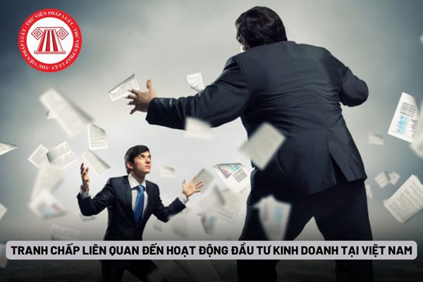 Tranh chấp liên quan đến hoạt động đầu tư kinh doanh tại Việt Nam