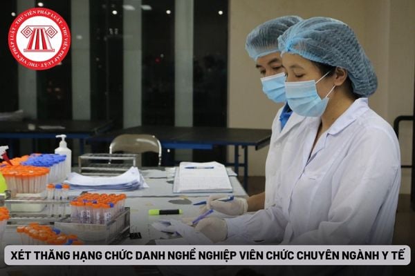 Xét thăng hạng chức danh nghề nghiệp viên chức chuyên ngành y tế